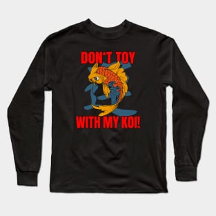 Don't toy with my Koi Long Sleeve T-Shirt